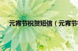 元宵节祝贺短信（元宵节祝福短信相关内容简介介绍）