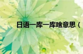 日语一库一库啥意思（日语一库一库是什么意思）