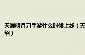 天涯明月刀手游什么时候上线（天涯明月刀手游什么时候出相关内容简介介绍）