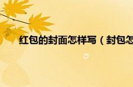 红包的封面怎样写（封包怎么写 封面相关内容简介介绍）