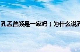 孔孟曾颜是一家吗（为什么说孔孟曾颜是一家相关内容简介介绍）