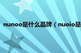 nunoo是什么品牌（nuoio是什么牌子手机相关内容简介介绍）