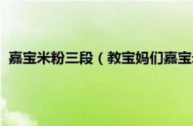 嘉宝米粉三段（教宝妈们嘉宝米粉怎样分段相关内容简介介绍）