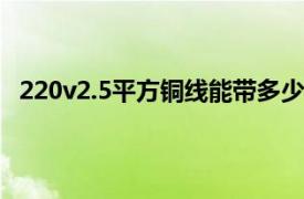 220v2.5平方铜线能带多少瓦（2.5平方铜线能带多少瓦）