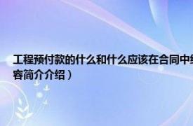 工程预付款的什么和什么应该在合同中约定（施工合同里预付款条款有哪些规定相关内容简介介绍）