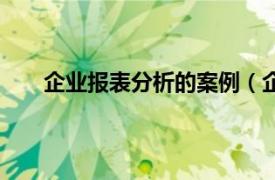 企业报表分析的案例（企业财务报表分析案例精选）