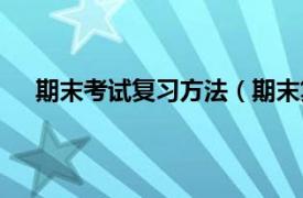 期末考试复习方法（期末复习方法相关内容简介介绍）