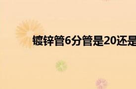 镀锌管6分管是20还是25（6分管是20还是25）