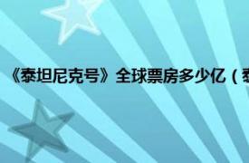 《泰坦尼克号》全球票房多少亿（泰坦尼克号票房多少相关内容简介介绍）