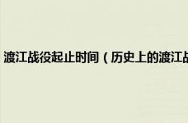 渡江战役起止时间（历史上的渡江战役具体时间是何时相关内容简介介绍）