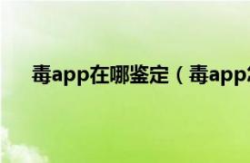 毒app在哪鉴定（毒app怎么鉴定相关内容简介介绍）