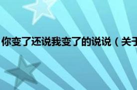 你变了还说我变了的说说（关于我变了的说说相关内容简介介绍）