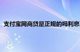 支付宝网商贷是正规的吗利息高吗（支付宝网商贷是正规的吗）