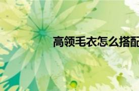 高领毛衣怎么搭配衣服？相关内容简介