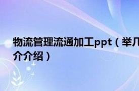 物流管理流通加工ppt（举几个物流流通加工的例子相关内容简介介绍）