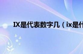 IX是代表数字几（ix是什么数字相关内容简介介绍）