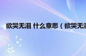 欲哭无泪 什么意思（欲哭无泪是什么意思相关内容简介介绍）