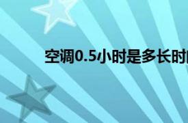 空调0.5小时是多长时间（0.5小时是多长时间）