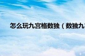 怎么玩九宫格数独（数独九宫格如何玩相关内容简介介绍）