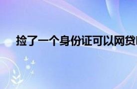 捡了一个身份证可以网贷吗（捡一张身份证能网贷吗）