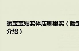 暖宝宝贴实体店哪里买（暖宝宝贴实体店哪里有卖相关内容简介介绍）