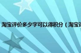 淘宝评价多少字可以得积分（淘宝评价要多少字有积分相关内容简介介绍）