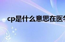 cp是什么意思在医学上（CP是什么意思）