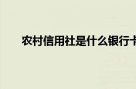 农村信用社是什么银行卡（农村信用社是什么银行）