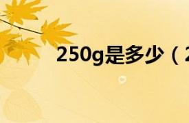 250g是多少（250g是多少斤啊）