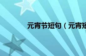 元宵节短句（元宵短信相关内容简介介绍）