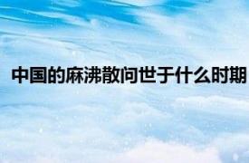 中国的麻沸散问世于什么时期（麻沸散问世于什么时候年代？）