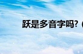 跃是多音字吗?（跃是不是多音字）