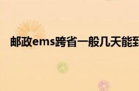 邮政ems跨省一般几天能到（邮政ems一般跨省几天到）