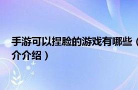 手游可以捏脸的游戏有哪些（什么手机游戏可以捏脸相关内容简介介绍）