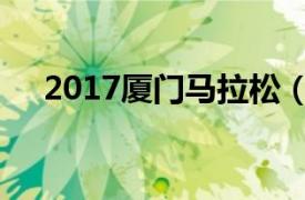 2017厦门马拉松（2018厦门马拉松赛）