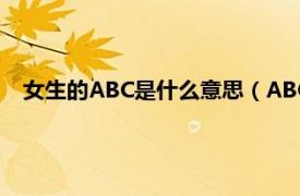 女生的ABC是什么意思（ABC女什么意思相关内容简介介绍）