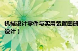 机械设计零件与实用装置图册pdf（机械设计手册机械零部件结构设计）