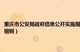 重庆市公安局政府信息公开实施细则全文（重庆市公安局政府信息公开实施细则）