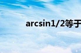 arcsin1/2等于多少-arcsin-1/2