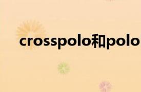 crosspolo和polo区别（Cross POLO）