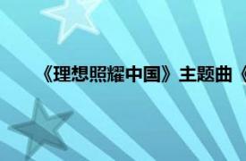 《理想照耀中国》主题曲《理想》（理想照耀中国 单曲）