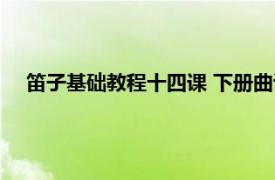 笛子基础教程十四课 下册曲谱（笛子基础教程十四课 下册）