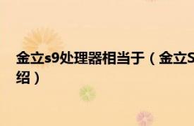 金立s9处理器相当于（金立S9和s9L有什么区别相关内容简介介绍）