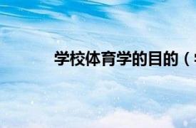 学校体育学的目的（学校体育的目的是什么）