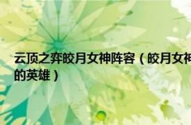 云顶之弈皎月女神阵容（皎月女神 游戏《英雄联盟》“云顶之弈”模式中的英雄）