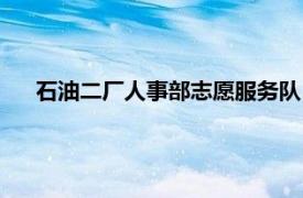 石油二厂人事部志愿服务队（石油二厂人事部志愿服务队）