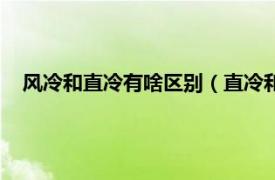 风冷和直冷有啥区别（直冷和风冷的区别相关内容简介介绍）