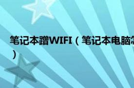 笔记本蹭WIFI（笔记本电脑怎么蹭网连接wifi相关内容简介介绍）