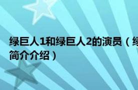 绿巨人1和绿巨人2的演员（绿巨人2和绿巨人1有联系么相关内容简介介绍）