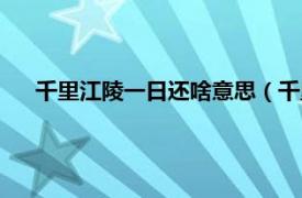 千里江陵一日还啥意思（千里江陵一日还的还是什么意思）